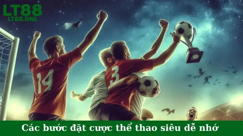 Các bước đặt cược thể thao siêu dễ nhớ
