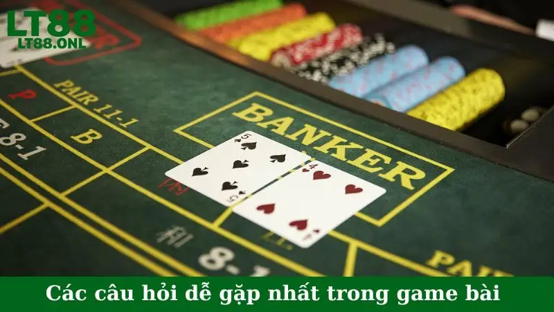 Các câu hỏi dễ gặp nhất trong game bài Baccarat