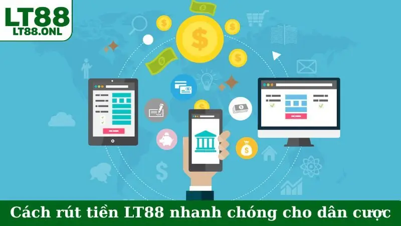 Cách rút tiền LT88 nhanh chóng cho dân cược