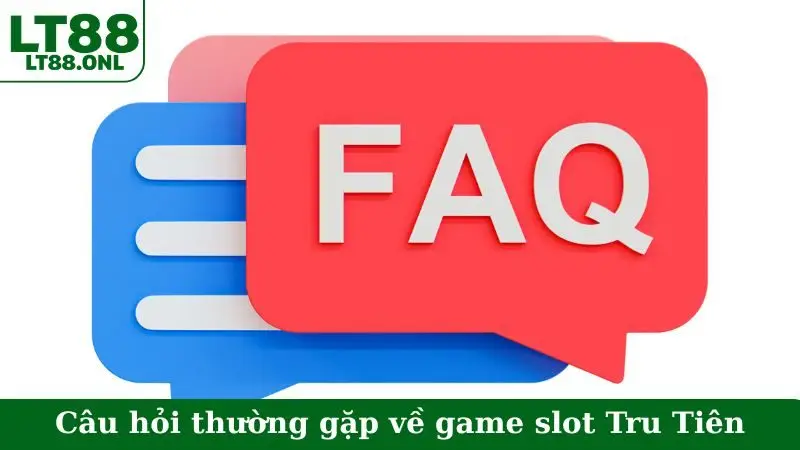 Câu hỏi thường gặp về game slot Tru Tiên