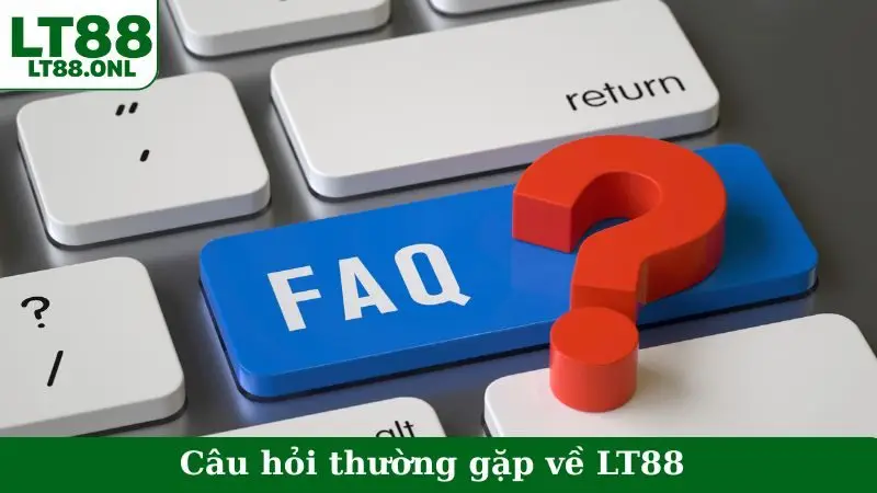 Câu hỏi thường gặp về LT88