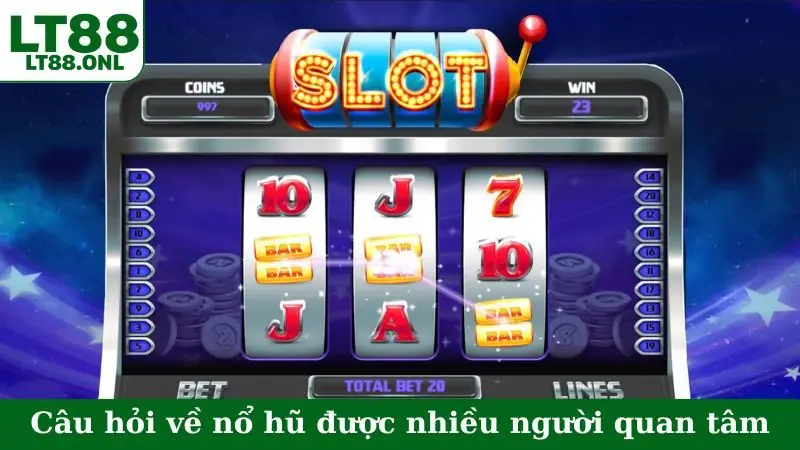 Các câu hỏi về nổ hũ được nhiều người quan tâm