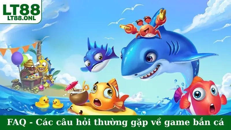 FAQ - Các câu hỏi thường gặp về game bắn cá