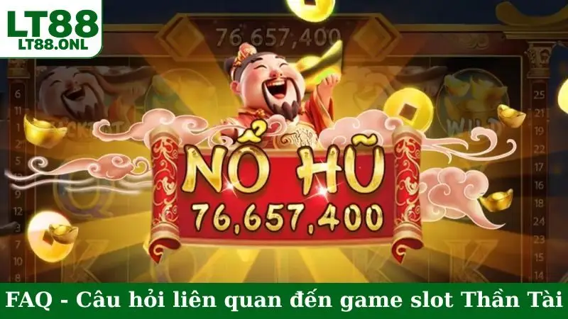 FAQ - Câu hỏi liên quan đến game slot Thần Tài nhiều nhất
