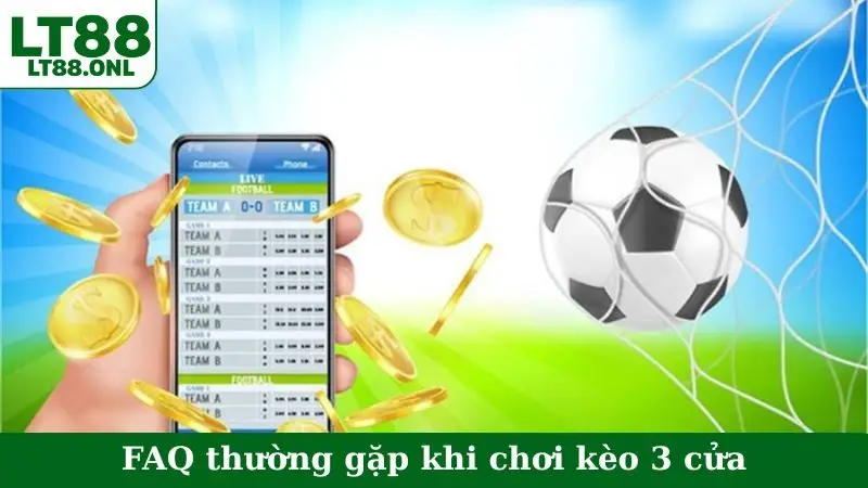 FAQ thường gặp khi chơi kèo 3 cửa