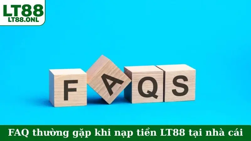 FAQ thường gặp khi nạp tiền LT88 tại nhà cái