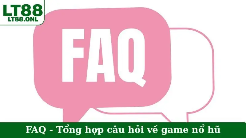 FAQ - Tổng hợp câu hỏi về game nổ hũ