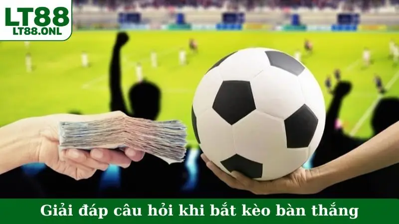Giải đáp câu hỏi khi bắt kèo bàn thắng