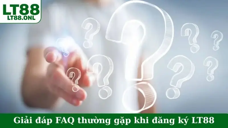 Giải đáp FAQ thường gặp khi đăng ký LT88