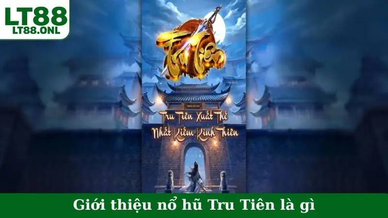 Giới thiệu nổ hũ Tru Tiên là gì
