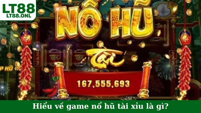 Hiểu về game nổ hũ tài xỉu là gì?