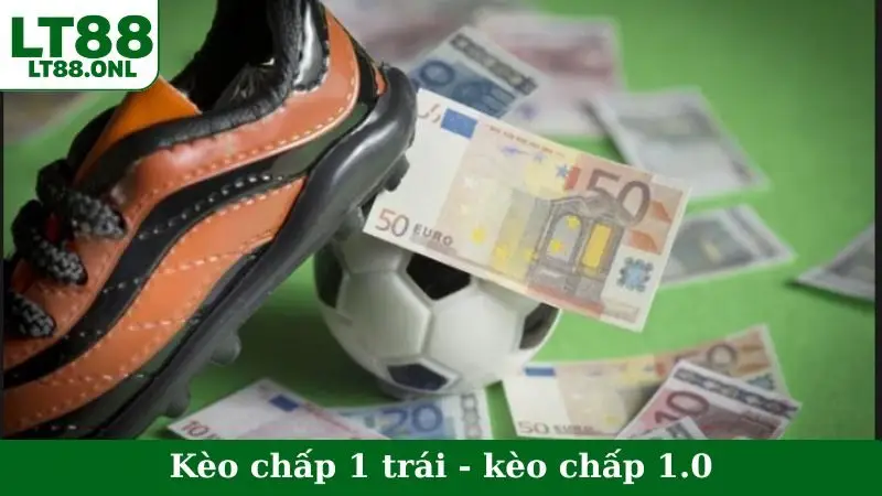 Kèo Chấp 1 Trái - Kèo Chấp 1.0