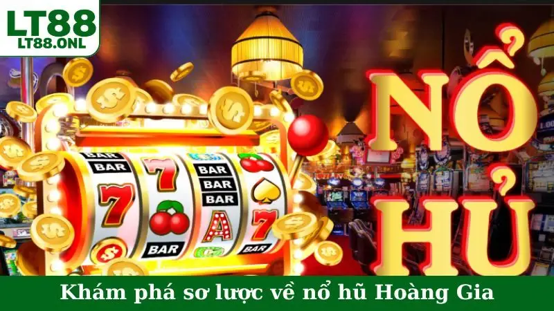 Khám phá sơ lược về nổ hũ Hoàng Gia
