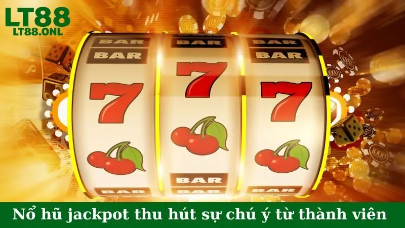 Nổ hũ jackpot thu hút nhiều sự chú ý từ thành viên