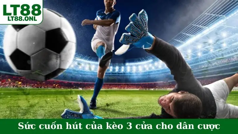 Sức cuốn hút của kèo 3 cửa cho dân cược