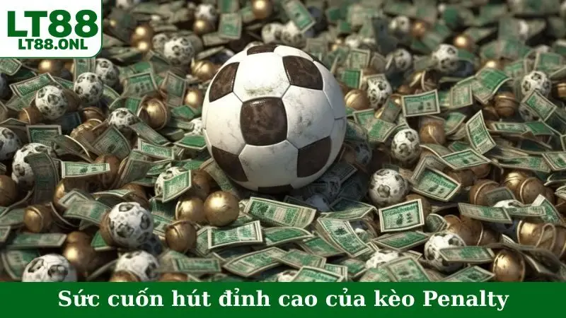 Sức cuốn hút đỉnh cao của kèo Penalty