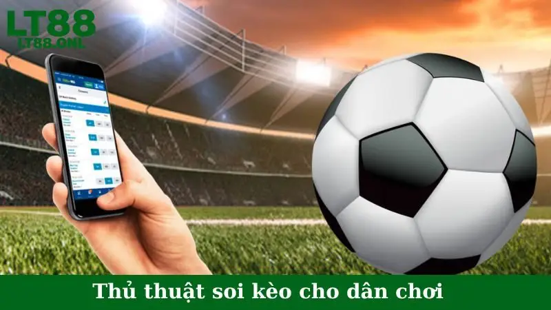 Thủ thuật soi kèo cho dân chơi gia tăng cơ hội thắng