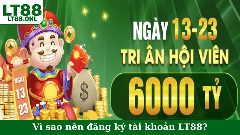 Vì sao nên đăng ký tài khoản LT88?